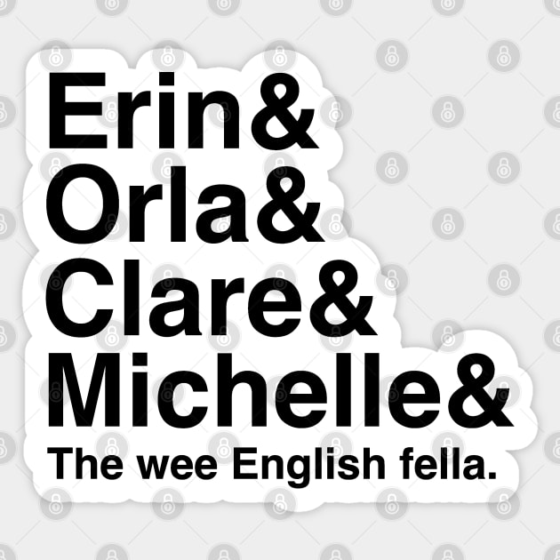 Derry Girls Shirt, Character Names, Erin and Orla and Clare and Michelle and the wee English Fella Sticker by HuhWhatHeyWhoDat